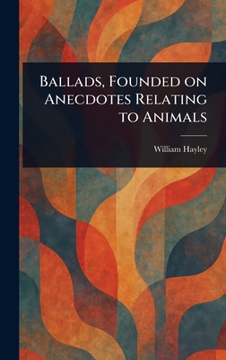 Ballads, Founded on Anecdotes Relating to Animals 1022969021 Book Cover