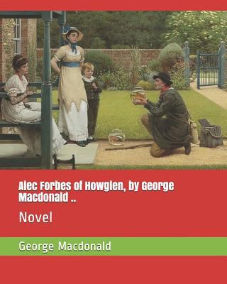 Alec Forbes of Howglen, by George MacDonald ..:... 1729145299 Book Cover