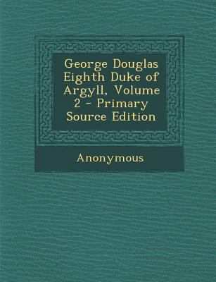 George Douglas Eighth Duke of Argyll, Volume 2 ... 128992855X Book Cover