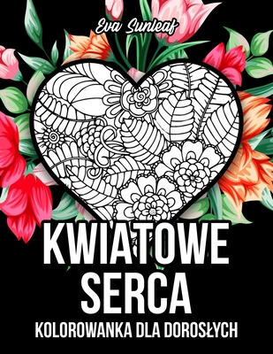 Kwiatowe Serca Kolorowanka Dla Doroslych [Polish] B0BKRX7TJ5 Book Cover