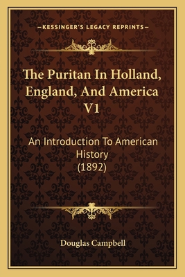 The Puritan In Holland, England, And America V1... 1164205765 Book Cover