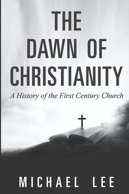 The Dawn of Christianity: A History of the Firs... B0DNQ5QNL7 Book Cover