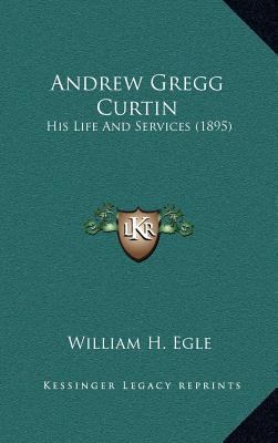 Andrew Gregg Curtin: His Life and Services (1895) 1164446509 Book Cover