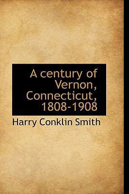 A Century of Vernon, Connecticut, 1808-1908 1115669532 Book Cover