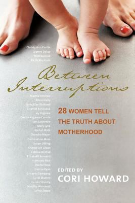 Between Interruptions: 28 Women Tell the Truth ... 1462050190 Book Cover