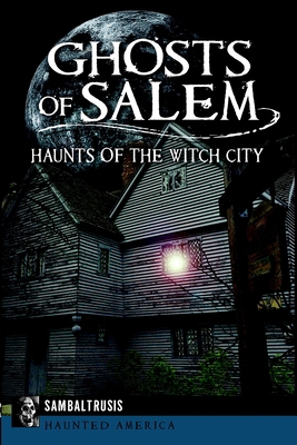 Ghosts of Salem: Haunts of the Witch City 1626193975 Book Cover