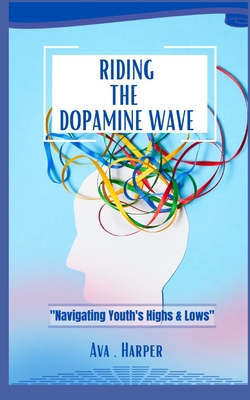 Riding the Dopamine Wave: "Navigating Youth's H... B0CHGD6LW6 Book Cover