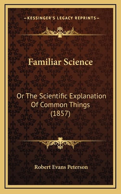 Familiar Science: Or the Scientific Explanation... 1164766759 Book Cover