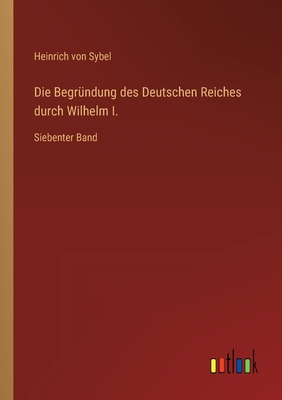 Die Begründung des Deutschen Reiches durch Wilh... [German] 3368450964 Book Cover