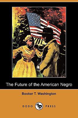 The Future of the American Negro (Dodo Press) 1409940608 Book Cover