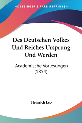 Des Deutschen Volkes Und Reiches Ursprung Und W... [German] 1161052909 Book Cover