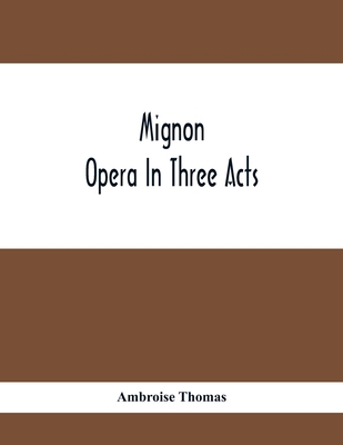 Mignon; Opera In Three Acts 9354410812 Book Cover