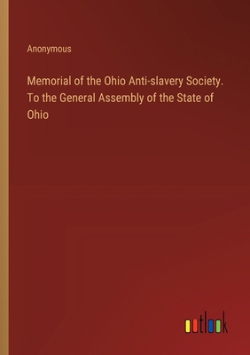Memorial of the Ohio Anti-slavery Society. To t... 3385574714 Book Cover