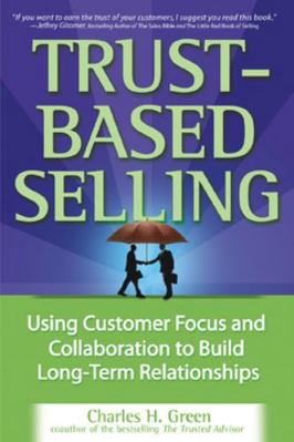 Trust-Based Selling: Using Customer Focus and C... 0071461949 Book Cover