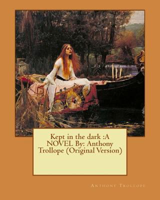 Kept in the dark: A NOVEL By: Anthony Trollope ... 1535462698 Book Cover