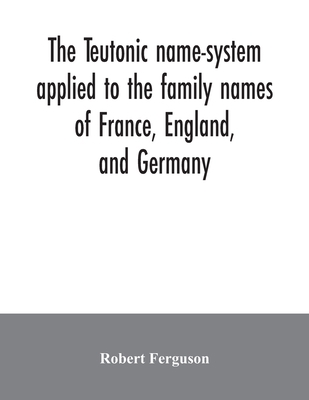 The Teutonic name-system applied to the family ... 9354034365 Book Cover