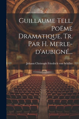 Guillaume Tell, Poëme Dramatique, Tr. Par H. Me... [French] 1022305050 Book Cover