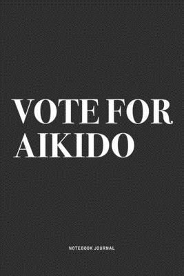 Vote For Aikido: A 6x9 Inch Notebook Journal Di... 1703658264 Book Cover