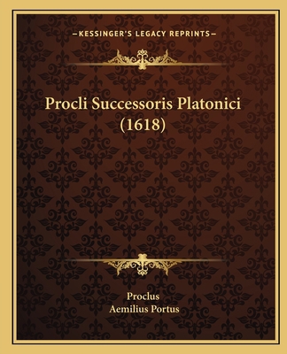 Procli Successoris Platonici (1618) [Latin] 1166067122 Book Cover