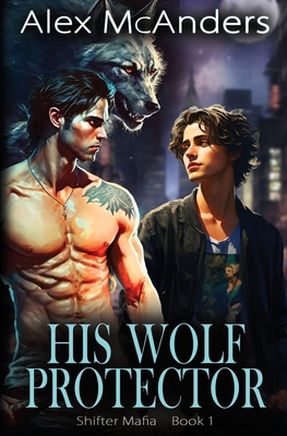 His Wolf Protector: MM Wolf Shifter Mafia Romance B0CKN58BXB Book Cover