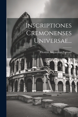 Inscriptiones Cremonenses Universae... [Latin] 1021847712 Book Cover
