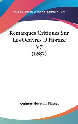 Remarques Critiques Sur Les Oeuvres D'Horace V7... [French] 1104982269 Book Cover