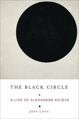 The Black Circle: A Life of Alexandre Kojève 0231186568 Book Cover