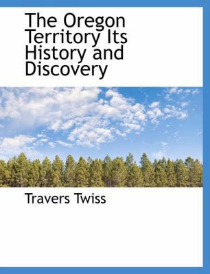 The Oregon Territory Its History and Discovery [Large Print] 1116559706 Book Cover