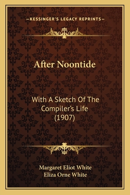 After Noontide: With A Sketch Of The Compiler's... 1164561138 Book Cover