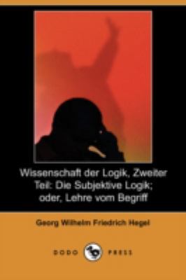 Wissenschaft Der Logik, Zweiter Teil: Die Subje... [German] 1409927997 Book Cover