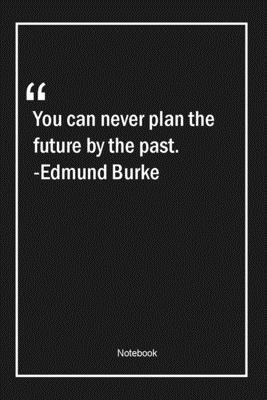 Paperback You can never plan the future by the past. -Edmund Burke: Lined Gift Notebook With Unique Touch | Journal | Lined Premium 120 Pages |time Quotes| Book