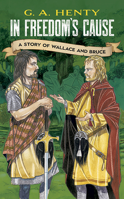 In Freedom's Cause: A Story of Wallace and Bruce 048642362X Book Cover