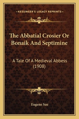 The Abbatial Crosier Or Bonaik And Septimine: A... 1165768984 Book Cover