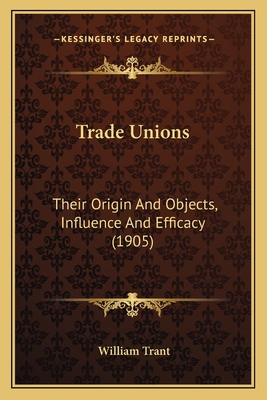 Trade Unions: Their Origin And Objects, Influen... 1165137534 Book Cover