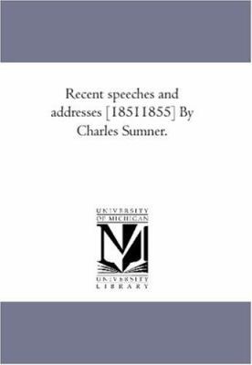 Recent Speeches and Addresses [1851-1855] by Ch... 1425562191 Book Cover