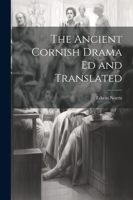 The Ancient Cornish Drama ed and Translated 102202065X Book Cover