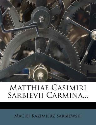 Matthiae Casimiri Sarbievii Carmina... [German] 1273192214 Book Cover