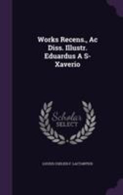 Works Recens., Ac Diss. Illustr. Eduardus A S- ... 1354752961 Book Cover