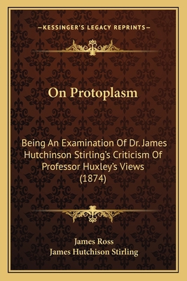 On Protoplasm: Being An Examination Of Dr. Jame... 116484816X Book Cover