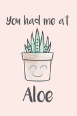 Paperback You Had Me At Aloe: Funny Aloe Vera Plant Pun Notebook Blank Lined Journal Novelty Romantic Birthday or Anniversary Gift For Wife Book