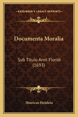 Documenta Moralia: Sub Titulo Anni Floridi (1693) [Latin] 1166569608 Book Cover