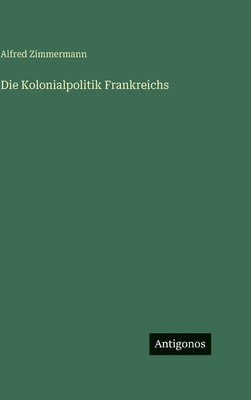 Die Kolonialpolitik Frankreichs [German] 3563983151 Book Cover