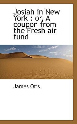 Josiah in New York: Or, a Coupon from the Fresh... 1117064670 Book Cover