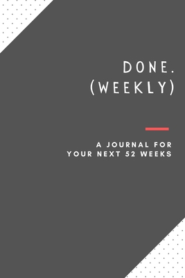 Done. (Weekly): a journal for your next 52 weeks 1034129821 Book Cover