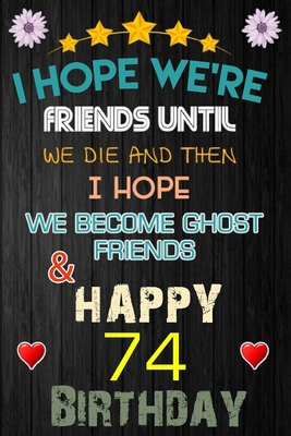 Paperback I Hope We're Friend Until We Die ~ and Happy 74 Birthday: Notebook / happy 74 birthday journal notebook, Diary, appreciation gift, 74 years old ... Girl boy Daughter sons & Girlfriend Boyfriend Book