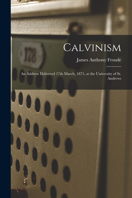 Calvinism [microform]: an Address Delivered 17t... 101496072X Book Cover