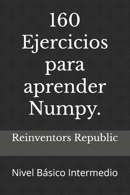160 Ejercicios para aprender Numpy.: Nivel Bási... [Spanish] B0D9SG4TX3 Book Cover