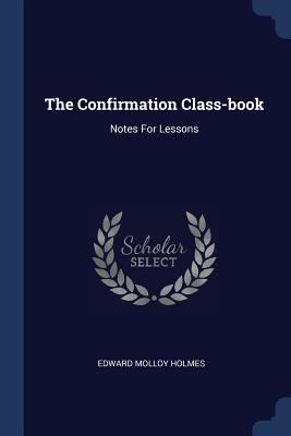 The Confirmation Class-book: Notes For Lessons 1377271927 Book Cover