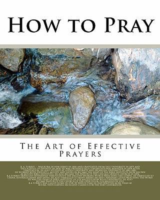 How to Pray: The Art of Effective Prayers 1461130255 Book Cover