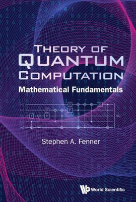 Theory of Quantum Computation: Mathematical Fun... 981982253X Book Cover